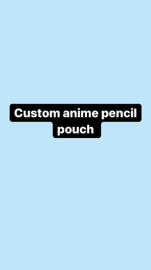 A Custom anime pencil pouch