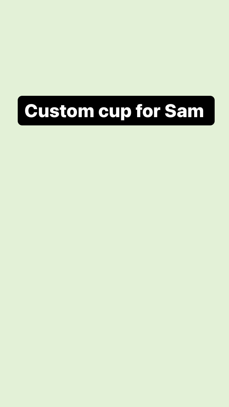 Custom cup for Sam